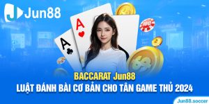 Baccarat Jun88 - Luật đánh bài cơ bản cho tân game thủ 2024